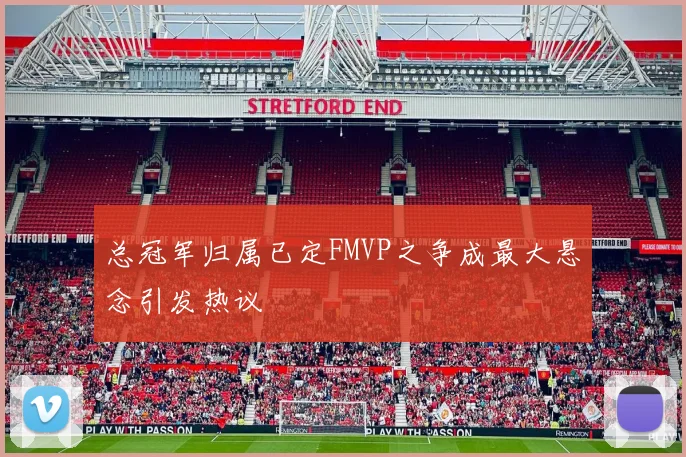 总冠军归属已定FMVP之争成最大悬念引发热议